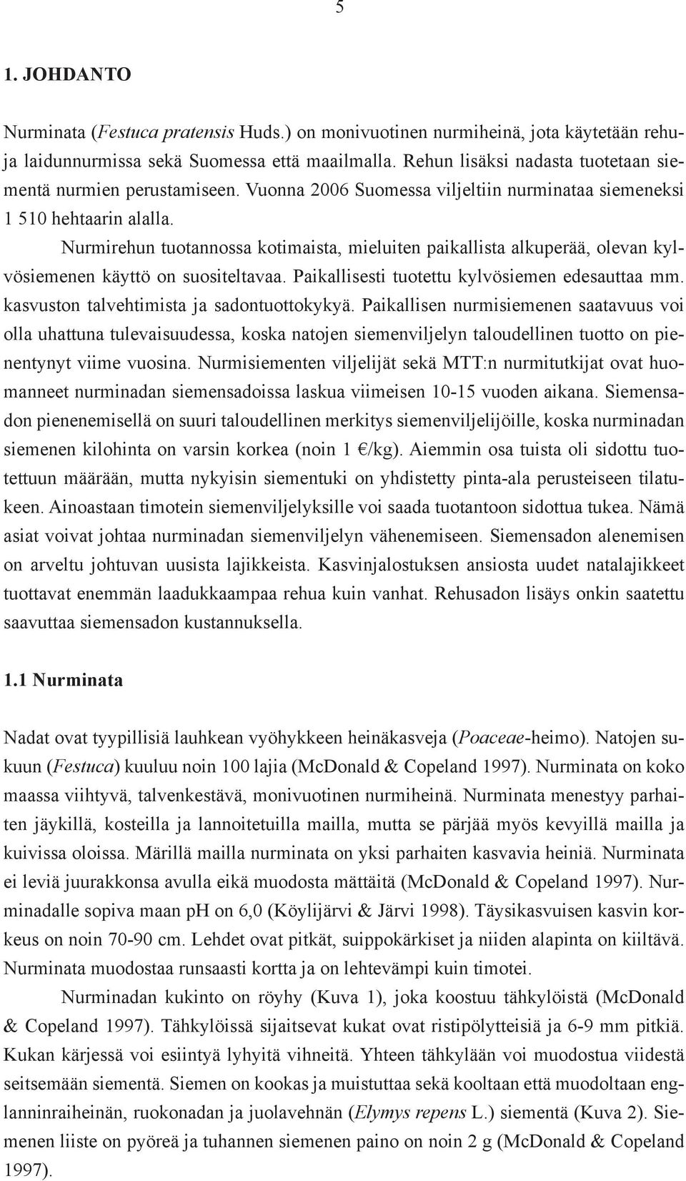 Nurmirehun tuotannossa kotimaista, mieluiten paikallista alkuperää, olevan kylvösiemenen käyttö on suositeltavaa. Paikallisesti tuotettu kylvösiemen edesauttaa mm.