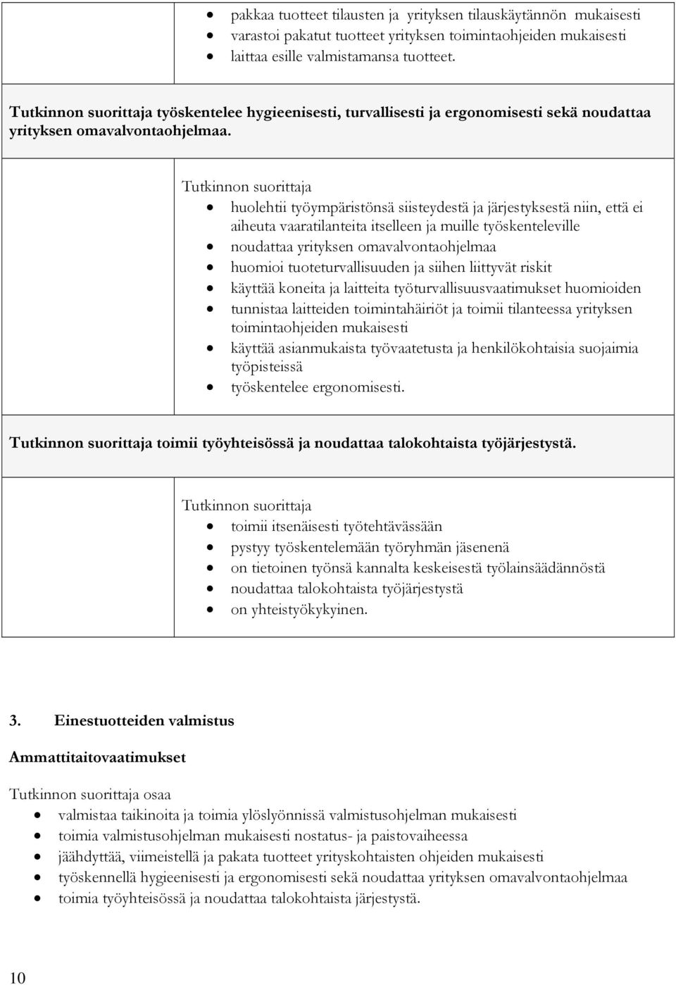 huolehtii työympäristönsä siisteydestä ja järjestyksestä niin, että ei aiheuta vaaratilanteita itselleen ja muille työskenteleville noudattaa yrityksen omavalvontaohjelmaa huomioi tuoteturvallisuuden