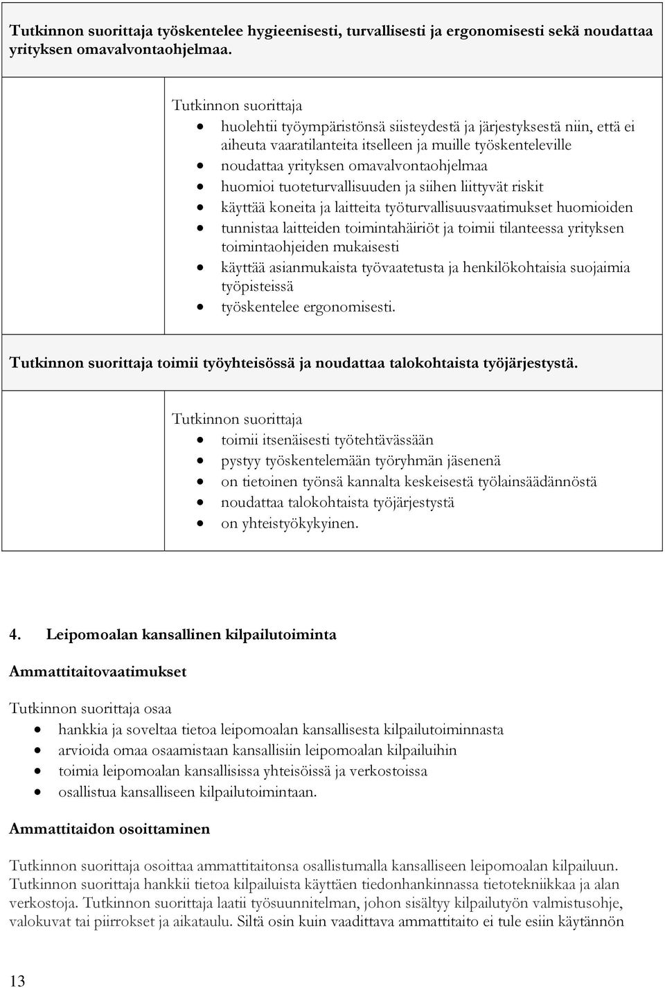 ja siihen liittyvät riskit käyttää koneita ja laitteita työturvallisuusvaatimukset huomioiden tunnistaa laitteiden toimintahäiriöt ja toimii tilanteessa yrityksen toimintaohjeiden mukaisesti käyttää