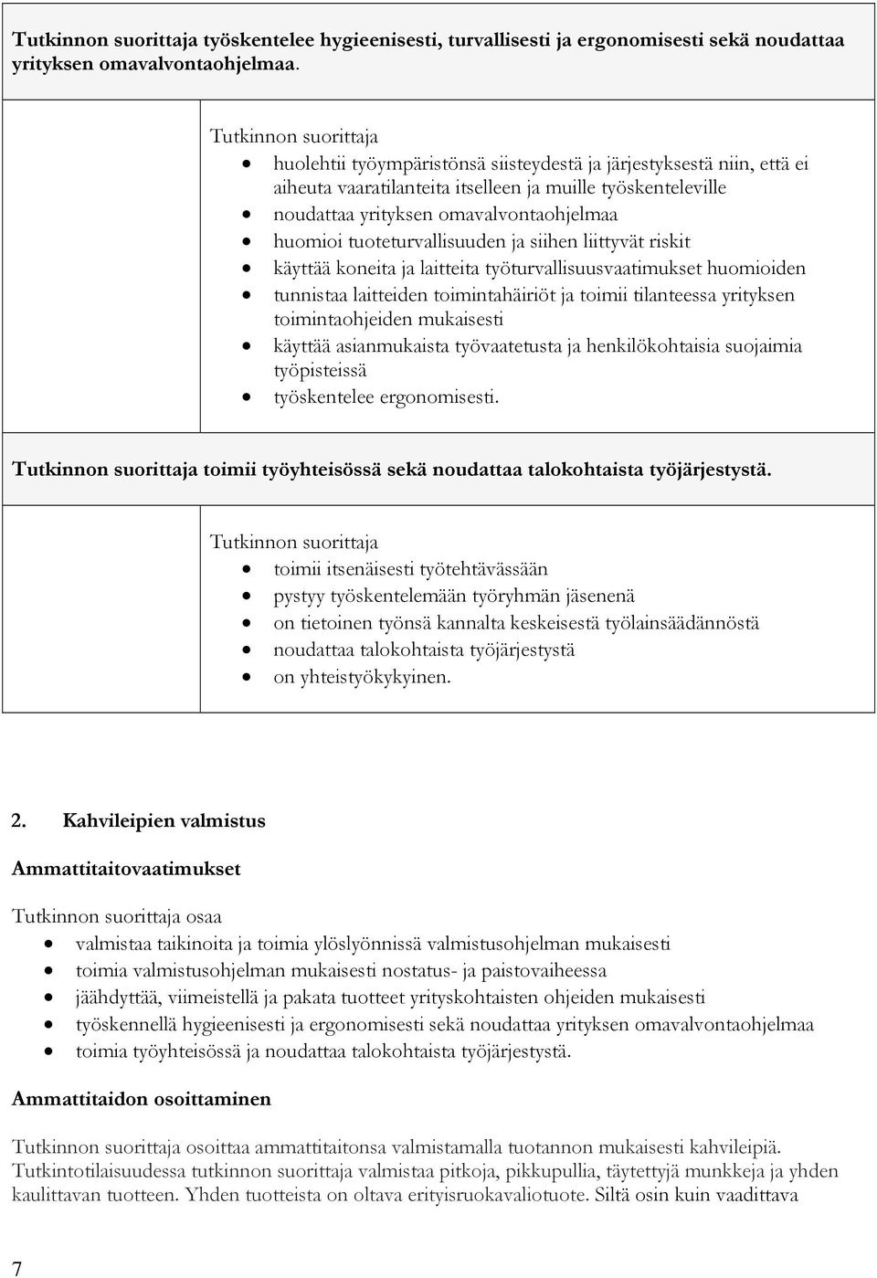 ja siihen liittyvät riskit käyttää koneita ja laitteita työturvallisuusvaatimukset huomioiden tunnistaa laitteiden toimintahäiriöt ja toimii tilanteessa yrityksen toimintaohjeiden mukaisesti käyttää