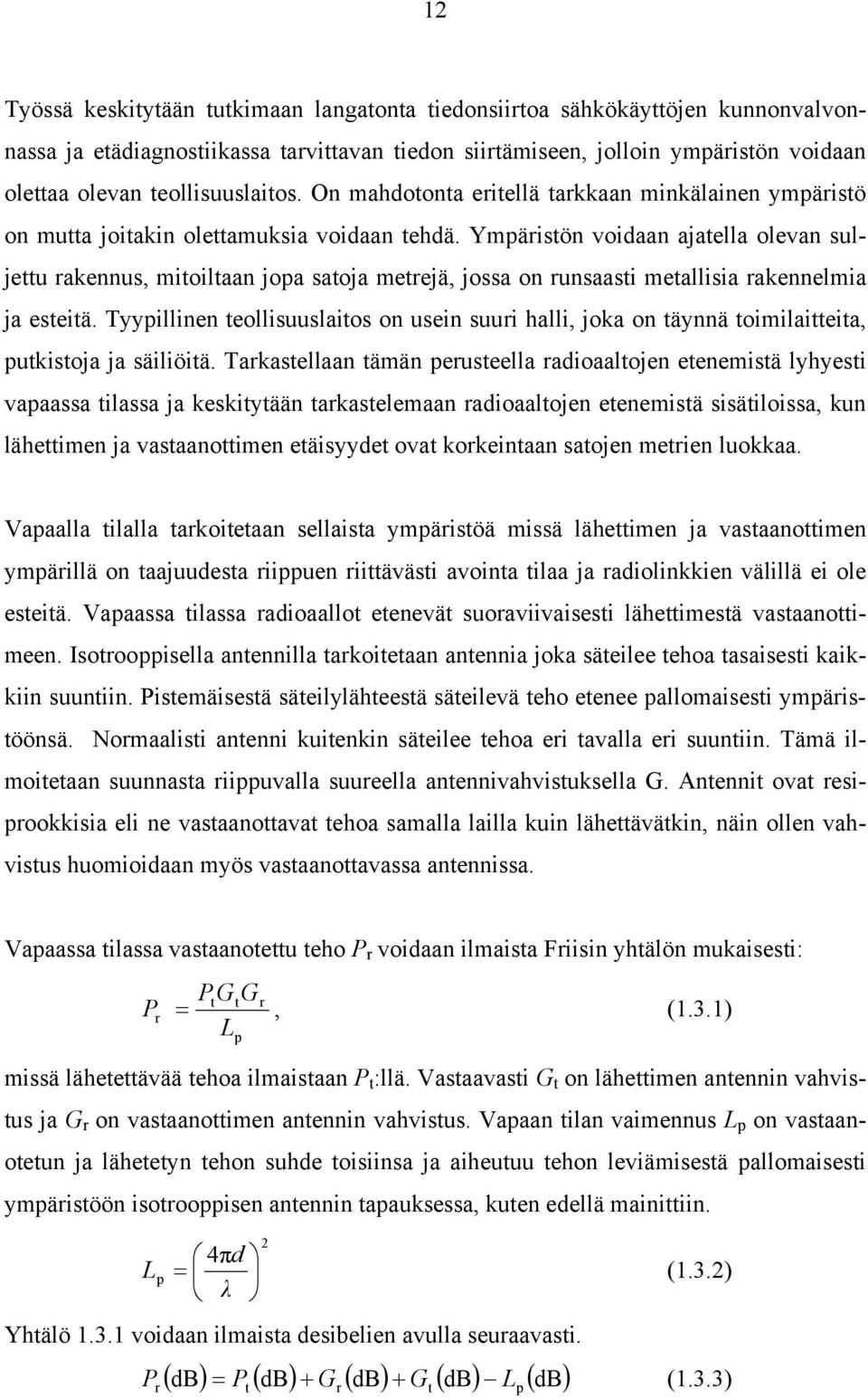 Ympäristön voidaan ajatella olevan suljettu rakennus, mitoiltaan jopa satoja metrejä, jossa on runsaasti metallisia rakennelmia ja esteitä.