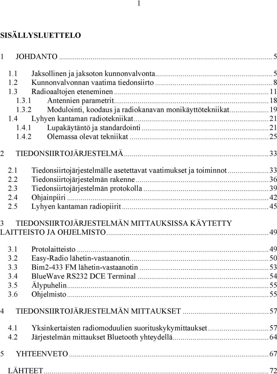 1 Tiedonsiirtojärjestelmälle asetettavat vaatimukset ja toiminnot...33 2.2 Tiedonsiirtojärjestelmän rakenne...36 2.3 Tiedonsiirtojärjestelmän protokolla...39 2.4 Ohjainpiiri...42 2.