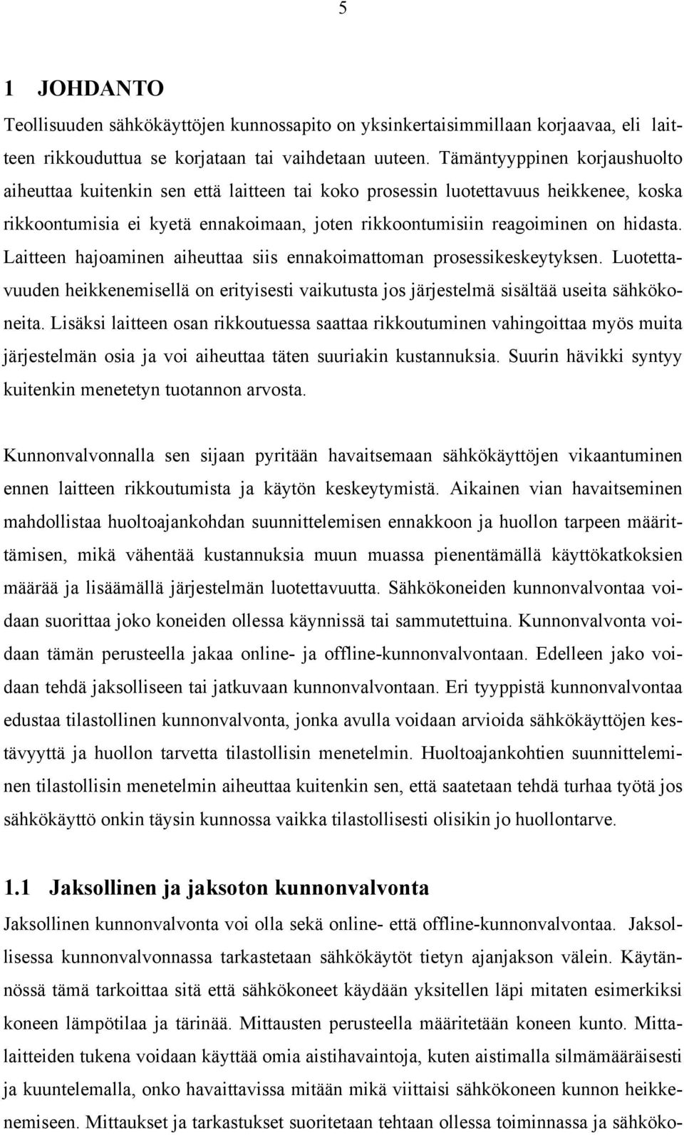 Laitteen hajoaminen aiheuttaa siis ennakoimattoman prosessikeskeytyksen. Luotettavuuden heikkenemisellä on erityisesti vaikutusta jos järjestelmä sisältää useita sähkökoneita.