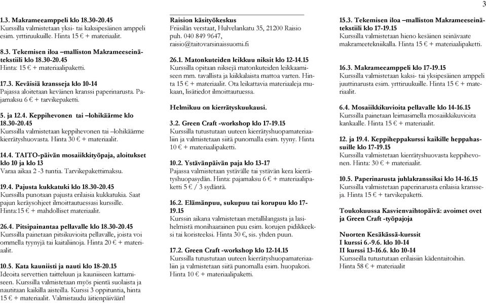 30-20.45 Kurssilla valmistetaan keppihevonen tai lohikäärme kierrätyshuovasta. Hinta 30 + materiaalit. 14.4. TAITO-päivän mosaiikkityöpaja, aloitukset klo 10 ja klo 13 Varaa aikaa 2-3 tuntia.