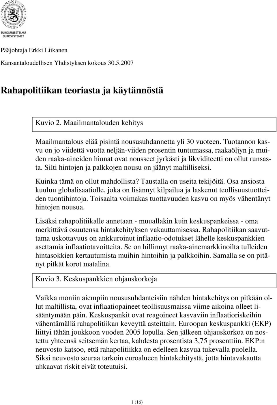 Tuotannon kasvu on jo viidettä vuotta neljän-viiden prosentin tuntumassa, raakaöljyn ja muiden raaka-aineiden hinnat ovat nousseet jyrkästi ja likviditeetti on ollut runsasta.