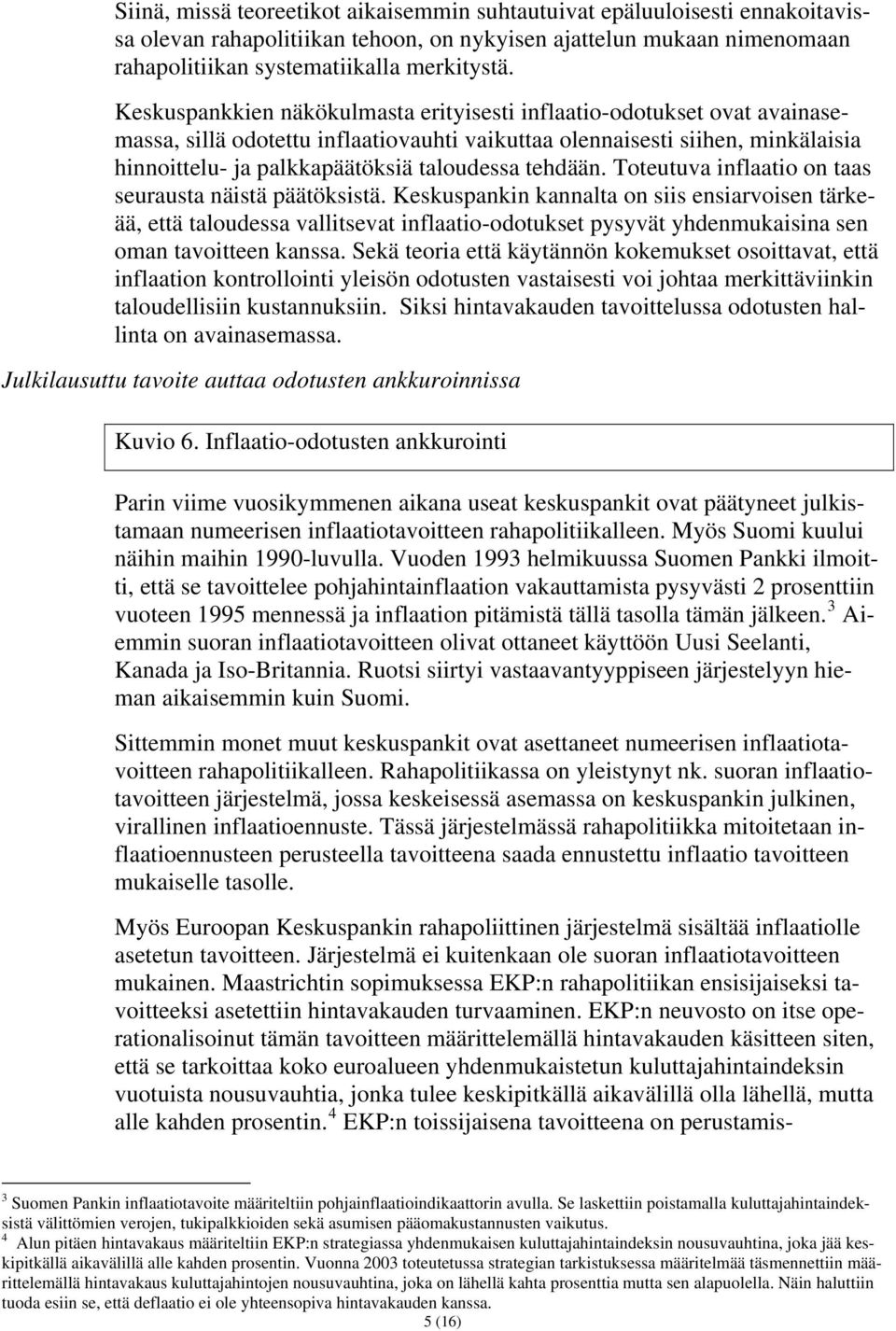 tehdään. Toteutuva inflaatio on taas seurausta näistä päätöksistä.