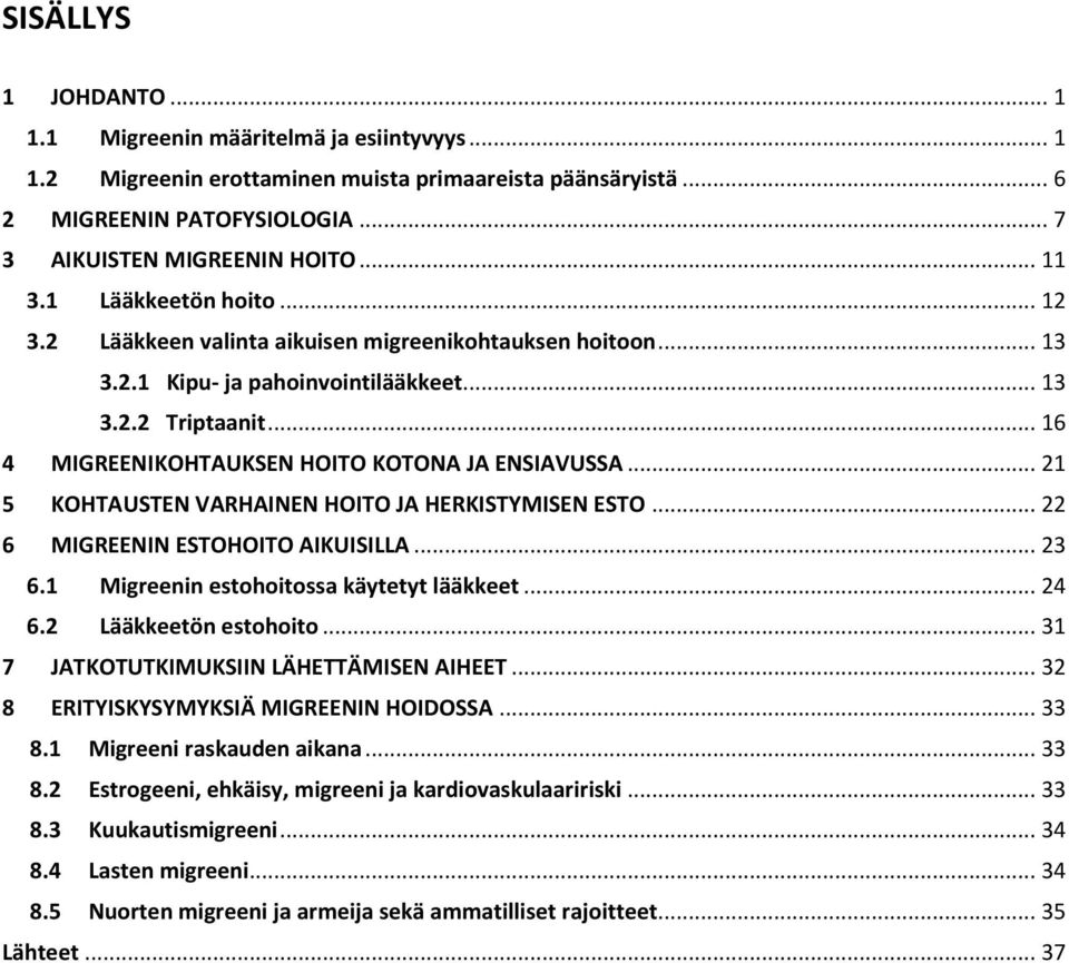 .. 21 5 KOHTAUSTEN VARHAINEN HOITO JA HERKISTYMISEN ESTO... 22 6 MIGREENIN ESTOHOITO AIKUISILLA... 23 6.1 Migreenin estohoitossa käytetyt lääkkeet... 24 6.2 Lääkkeetön estohoito.