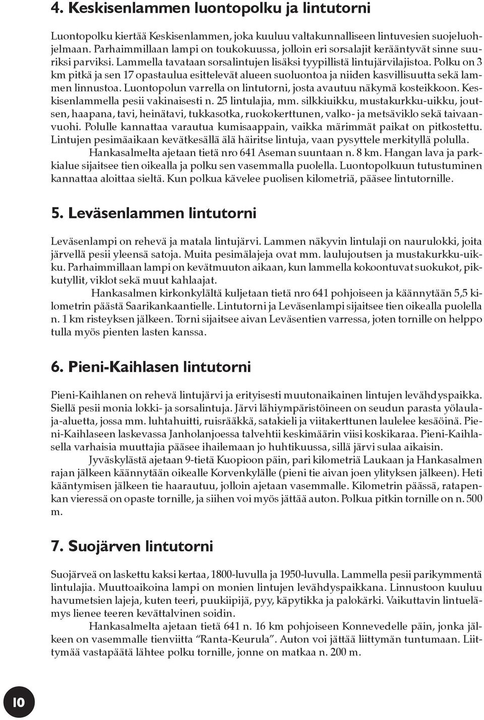 Polku on 3 km pitkä ja sen 17 opastaulua esittelevät alueen suoluontoa ja niiden kasvillisuutta sekä lammen linnustoa. Luontopolun varrella on lintutorni, josta avautuu näkymä kosteikkoon.