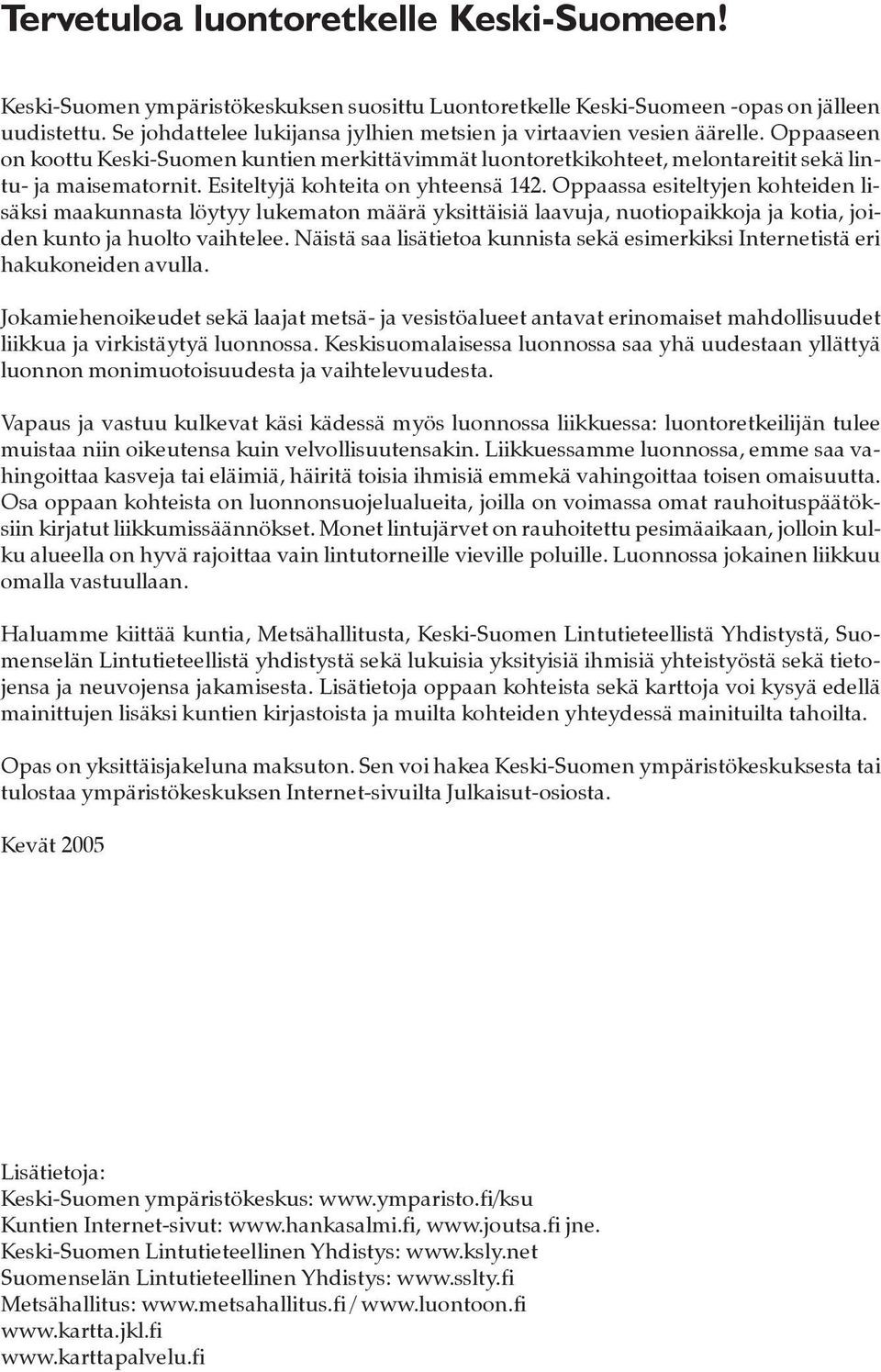 Esiteltyjä kohteita on yhteensä 142. Oppaassa esiteltyjen kohteiden lisäksi maakunnasta löytyy lukematon määrä yksittäisiä laavuja, nuotiopaikkoja ja kotia, joiden kunto ja huolto vaihtelee.