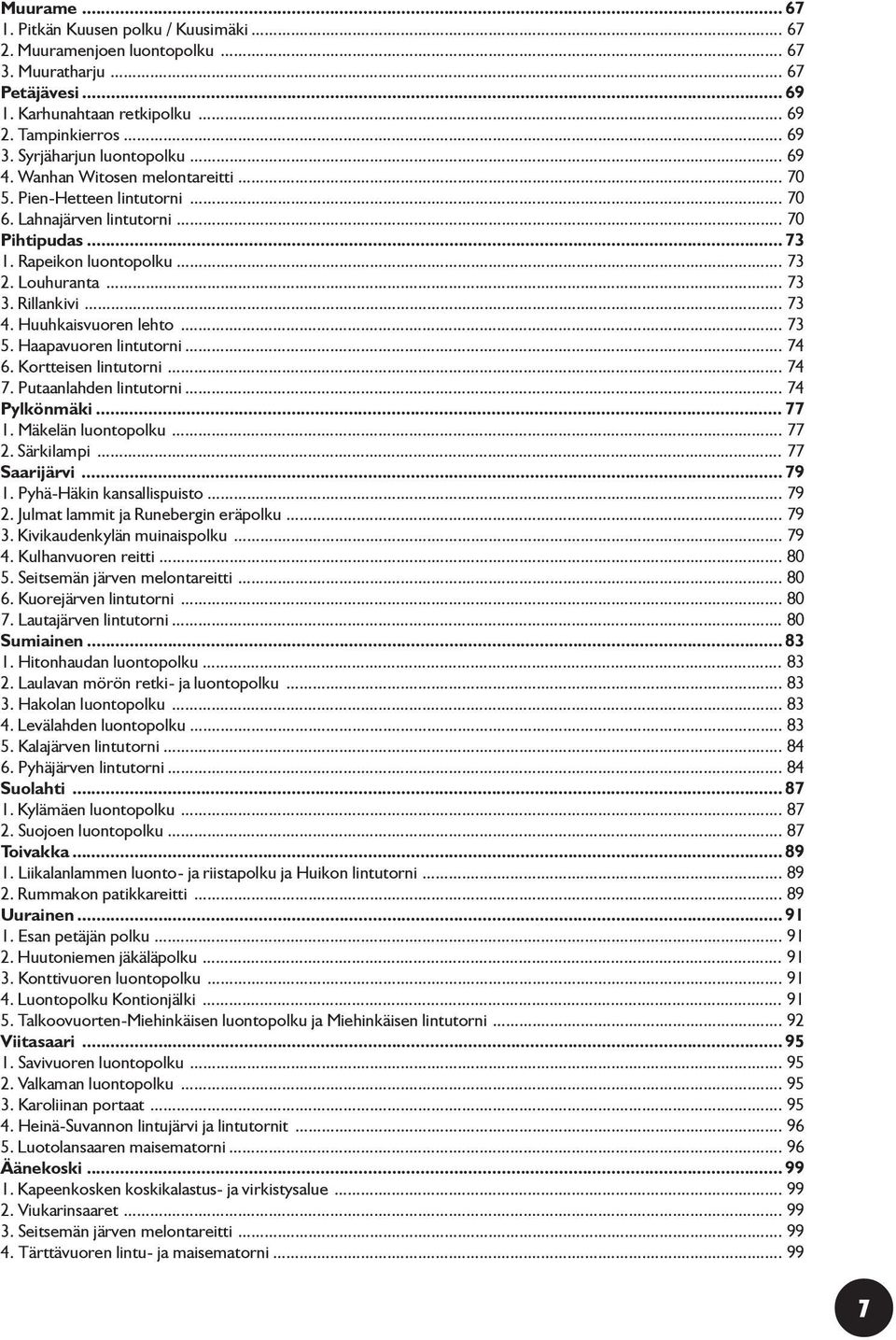 Rillankivi... 73 4. Huuhkaisvuoren lehto... 73 5. Haapavuoren lintutorni... 74 6. Kortteisen lintutorni... 74 7. Putaanlahden lintutorni... 74 Pylkönmäki... 77 1. Mäkelän luontopolku... 77 2.