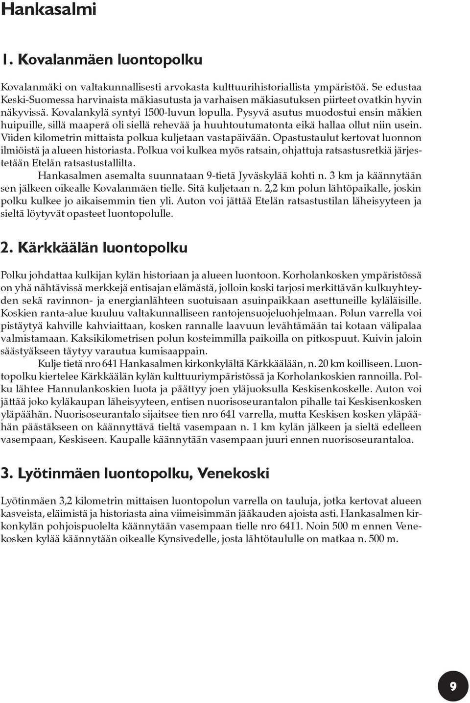 Pysyvä asutus muodostui ensin mäkien huipuille, sillä maaperä oli siellä rehevää ja huuhtoutumatonta eikä hallaa ollut niin usein. Viiden kilometrin mittaista polkua kuljetaan vastapäivään.