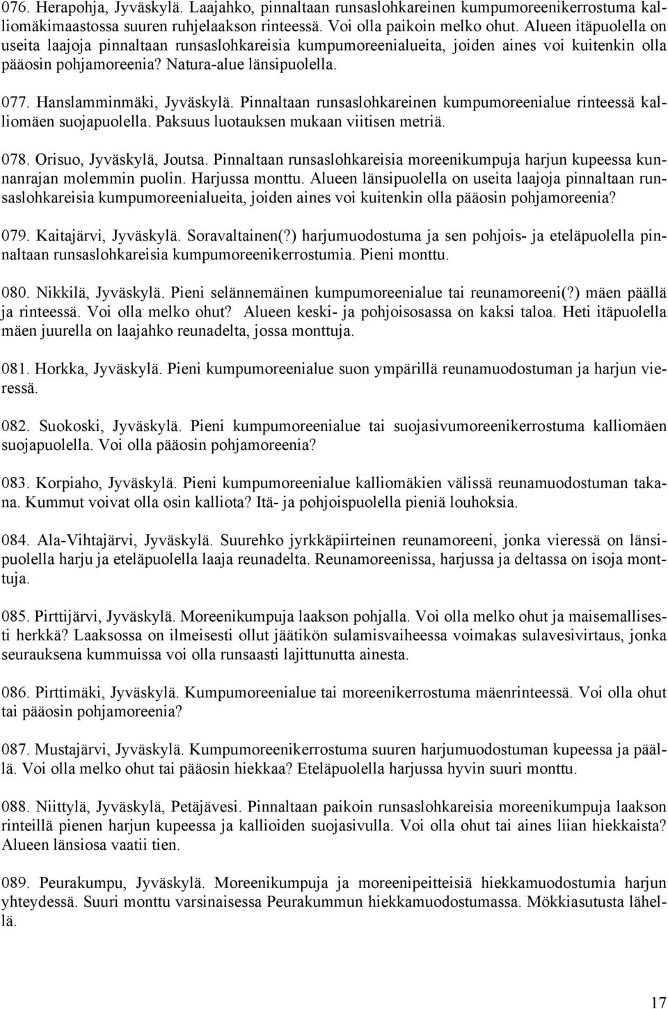 Pinnaltaan runsaslohkareinen kumpumoreenialue rinteessä kalliomäen suojapuolella. Paksuus luotauksen mukaan viitisen metriä. 078. Orisuo, Jyväskylä, Joutsa.