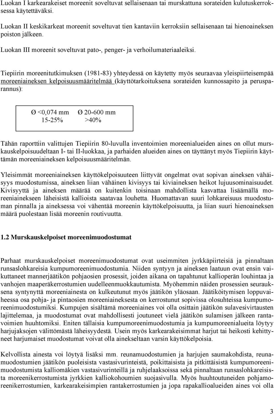 Tiepiirin moreenitutkimuksen (1981-83) yhteydessä on käytetty myös seuraavaa yleispiirteisempää moreeniaineksen kelpoisuusmääritelmää (käyttötarkoituksena sorateiden kunnossapito ja perusparannus): Ø