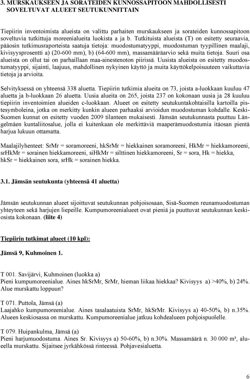 Tutkituista alueista (T) on esitetty seuraavia, pääosin tutkimusraporteista saatuja tietoja: muodostumatyyppi, muodostuman tyypillinen maalaji, kivisyysprosentti a) (20-600 mm), b) (64-600 mm),