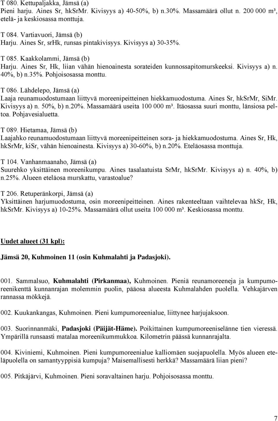 T 086. Lähdelepo, Jämsä (a) Laaja reunamuodostumaan liittyvä moreenipeitteinen hiekkamuodostuma. Aines Sr, hksrmr, SiMr. Kivisyys a) n. 50%, b) n.20%. Massamäärä useita 100 000 m³.