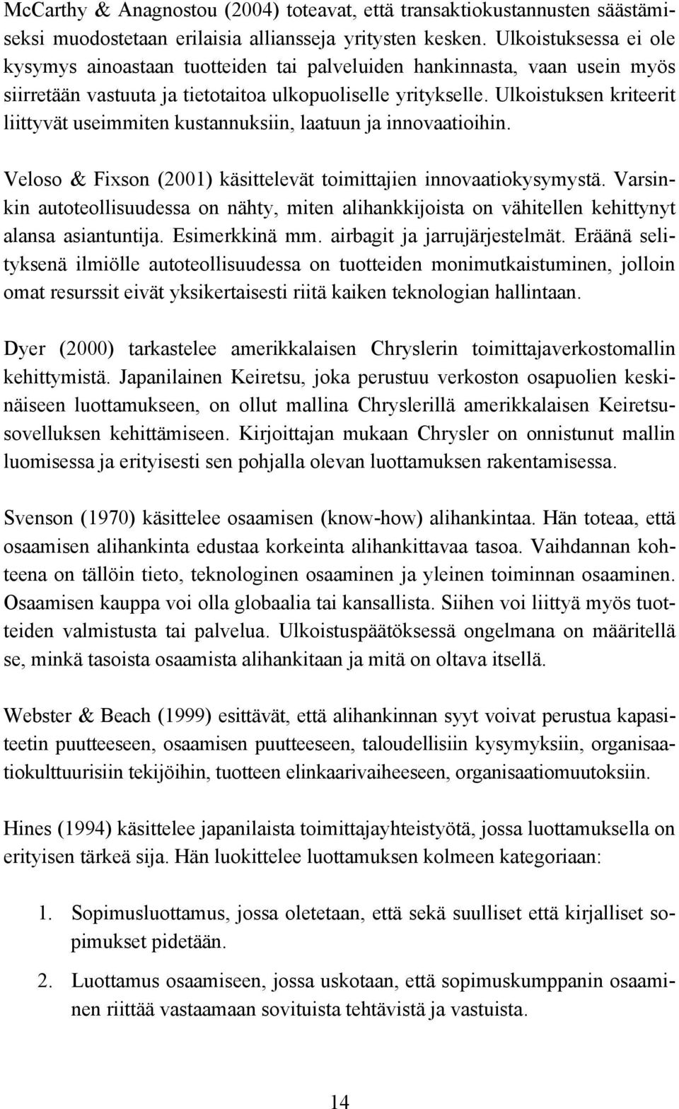 Ulkoistuksen kriteerit liittyvät useimmiten kustannuksiin, laatuun ja innovaatioihin. Veloso & Fixson (2001) käsittelevät toimittajien innovaatiokysymystä.