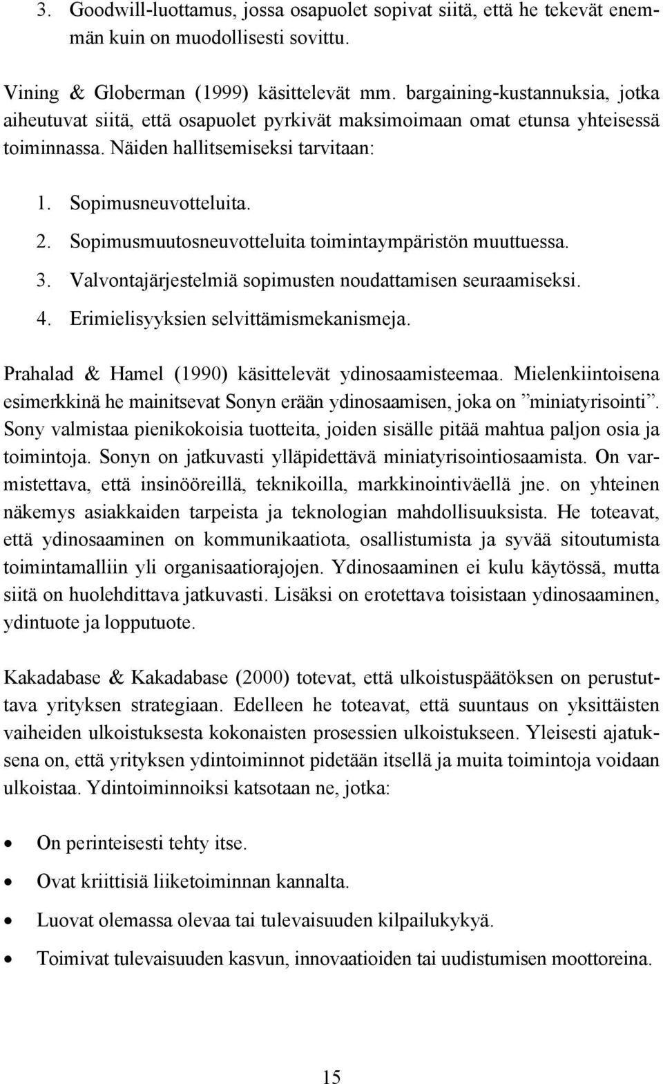 Sopimusmuutosneuvotteluita toimintaympäristön muuttuessa. 3. Valvontajärjestelmiä sopimusten noudattamisen seuraamiseksi. 4. Erimielisyyksien selvittämismekanismeja.