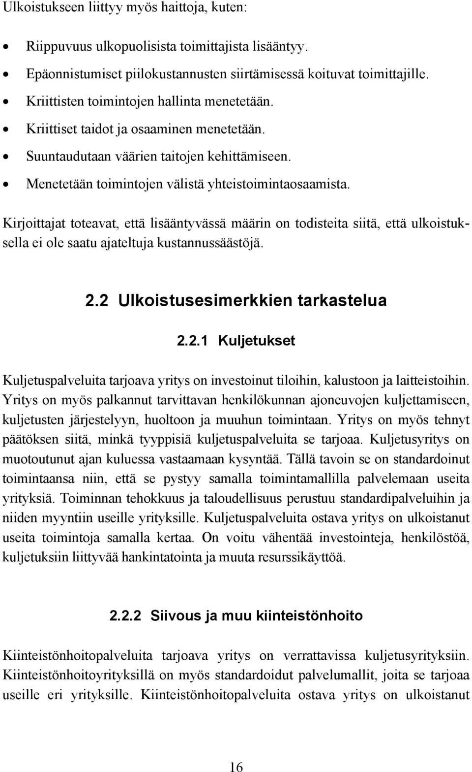 Kirjoittajat toteavat, että lisääntyvässä määrin on todisteita siitä, että ulkoistuksella ei ole saatu ajateltuja kustannussäästöjä. 2.