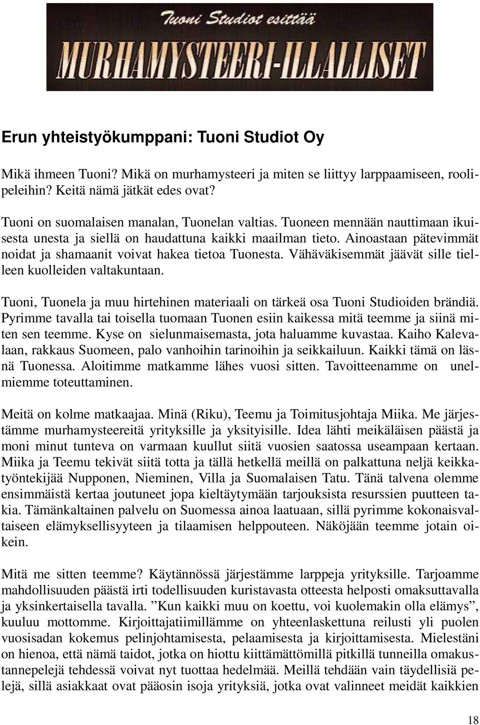 Ainoastaan pätevimmät noidat ja shamaanit voivat hakea tietoa Tuonesta. Vähäväkisemmät jäävät sille tielleen kuolleiden valtakuntaan.