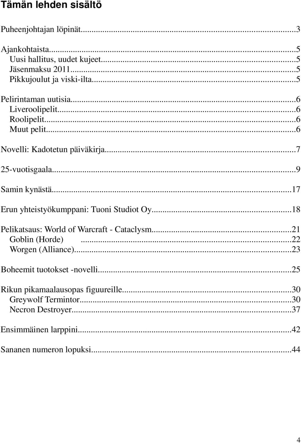 ..17 Erun yhteistyökumppani: Tuoni Studiot Oy...18 Pelikatsaus: World of Warcraft - Cataclysm...21 Goblin (Horde)...22 Worgen (Alliance).