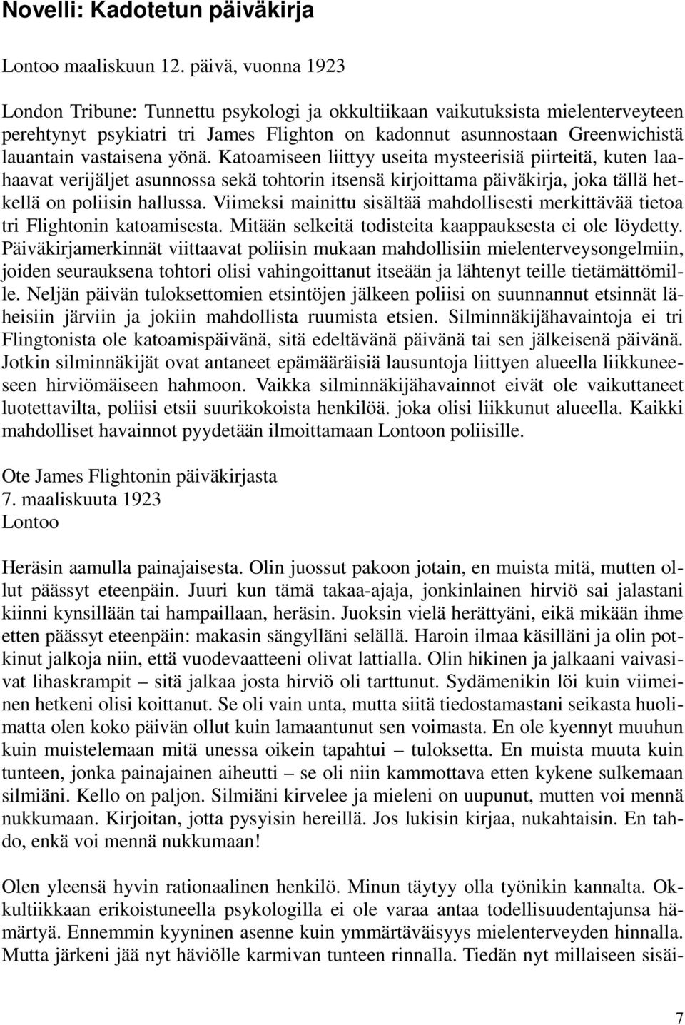 yönä. Katoamiseen liittyy useita mysteerisiä piirteitä, kuten laahaavat verijäljet asunnossa sekä tohtorin itsensä kirjoittama päiväkirja, joka tällä hetkellä on poliisin hallussa.