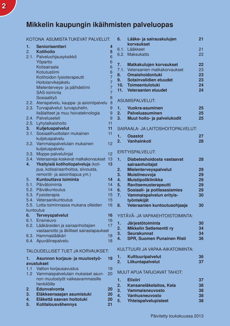 Palveluohjausyksikkö 6 Yöpartio 6 Kotisairaala 6 Kotiutustiimi 6 Kotihoidon fysioterapeutti 7 Hoitotarvikejakelu 7 Mielenterveys- ja päihdetiimi 7 SAS-toiminta 7 Sosiaalityö 8 2.