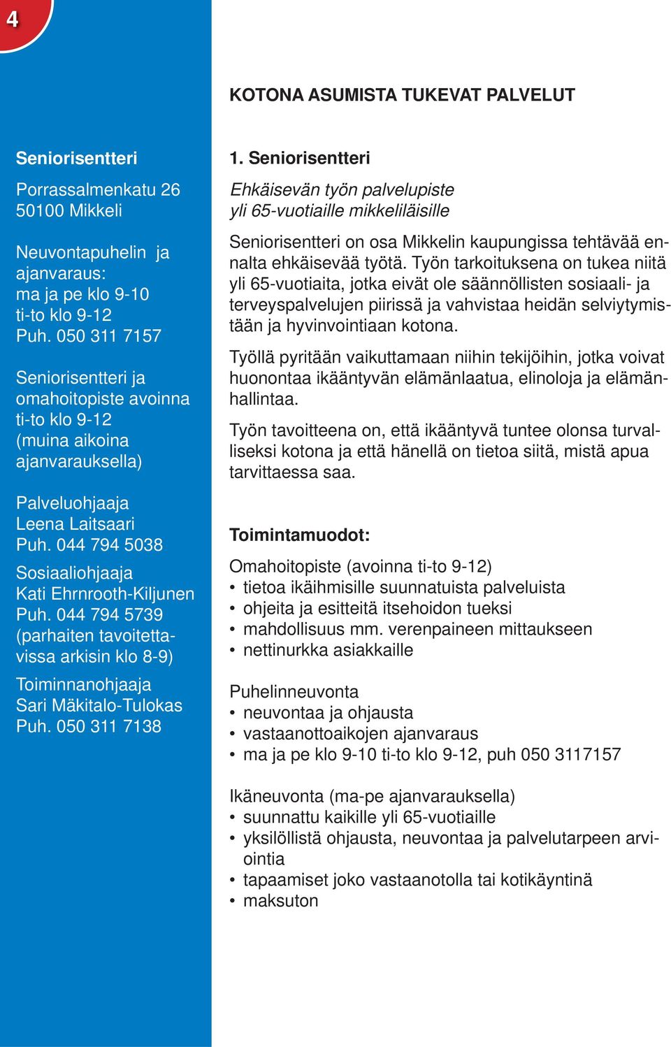 044 794 5739 (parhaiten tavoitettavissa arkisin klo 8-9) Toiminnanohjaaja Sari Mäkitalo-Tulokas Puh. 050 311 7138 1.