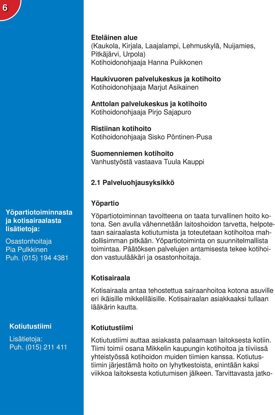 1 Palveluohjausyksikkö Yöpartiotoiminnasta ja kotisairaalasta lisätietoja: Osastonhoitaja Pia Pulkkinen Puh. (015) 194 4381 Yöpartio Yöpartiotoiminnan tavoitteena on taata turvallinen hoito kotona.