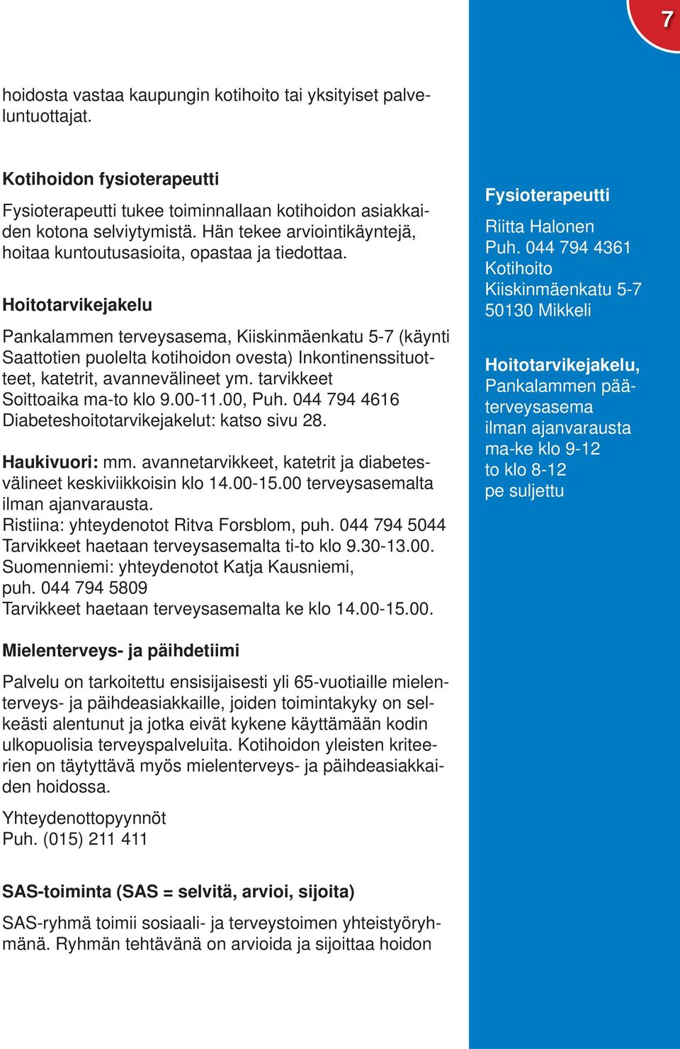 Hoitotarvikejakelu Pankalammen terveysasema, Kiiskinmäenkatu 5-7 (käynti Saattotien puolelta kotihoidon ovesta) Inkontinenssituotteet, katetrit, avannevälineet ym. tarvikkeet Soittoaika ma-to klo 9.