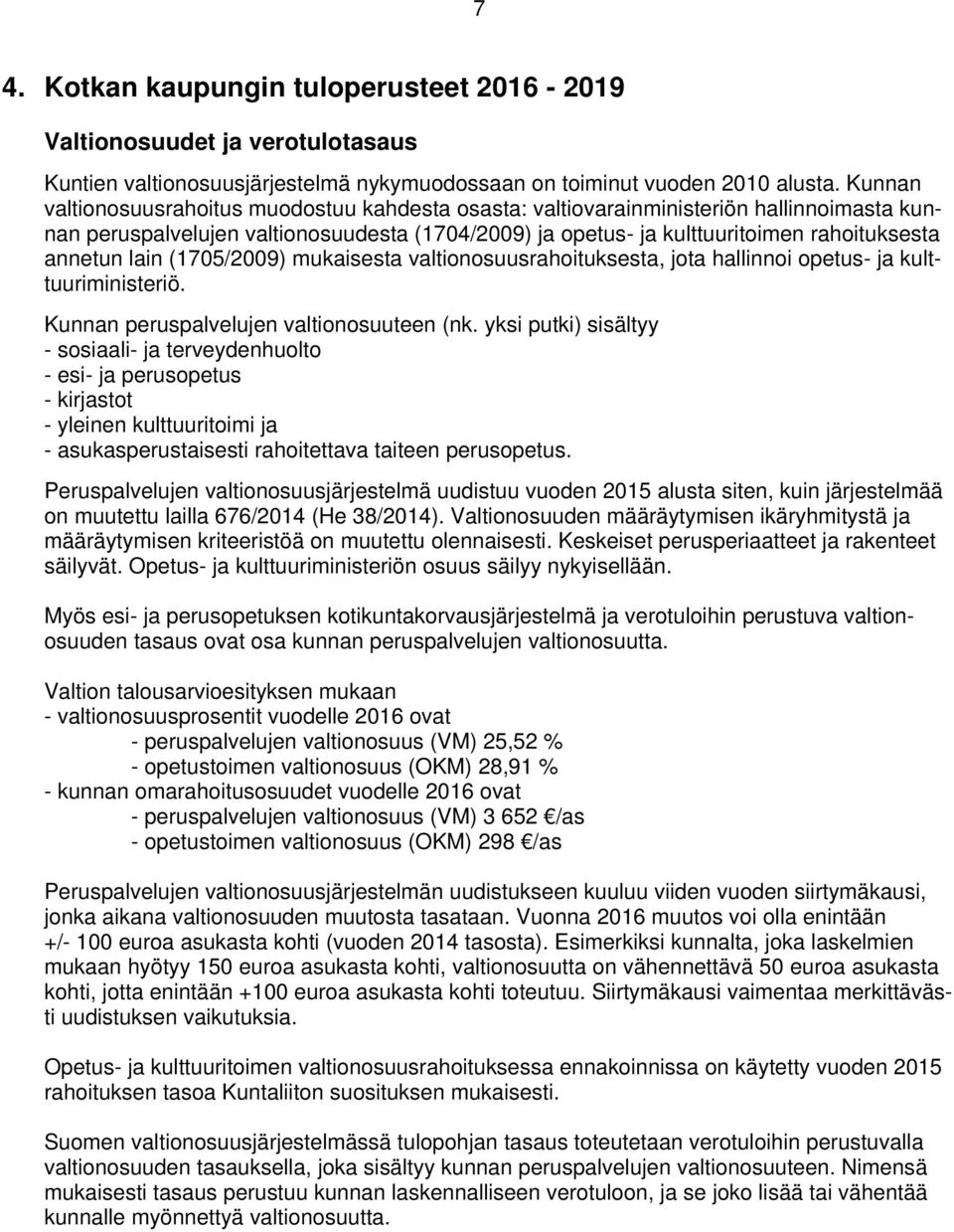 lain (1705/2009) mukaisesta valtionosuusrahoituksesta, jota hallinnoi opetus- ja kulttuuriministeriö. Kunnan peruspalvelujen valtionosuuteen (nk.