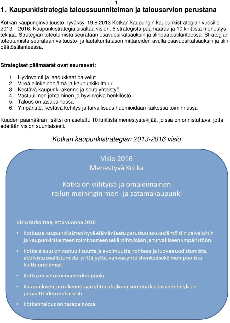 Strategian toteutumista seurataan valtuusto- ja lautakuntatason mittareiden avulla osavuosikatsauksin ja tilinpäätöstilanteessa. Strategiset päämäärät ovat seuraavat: 1.