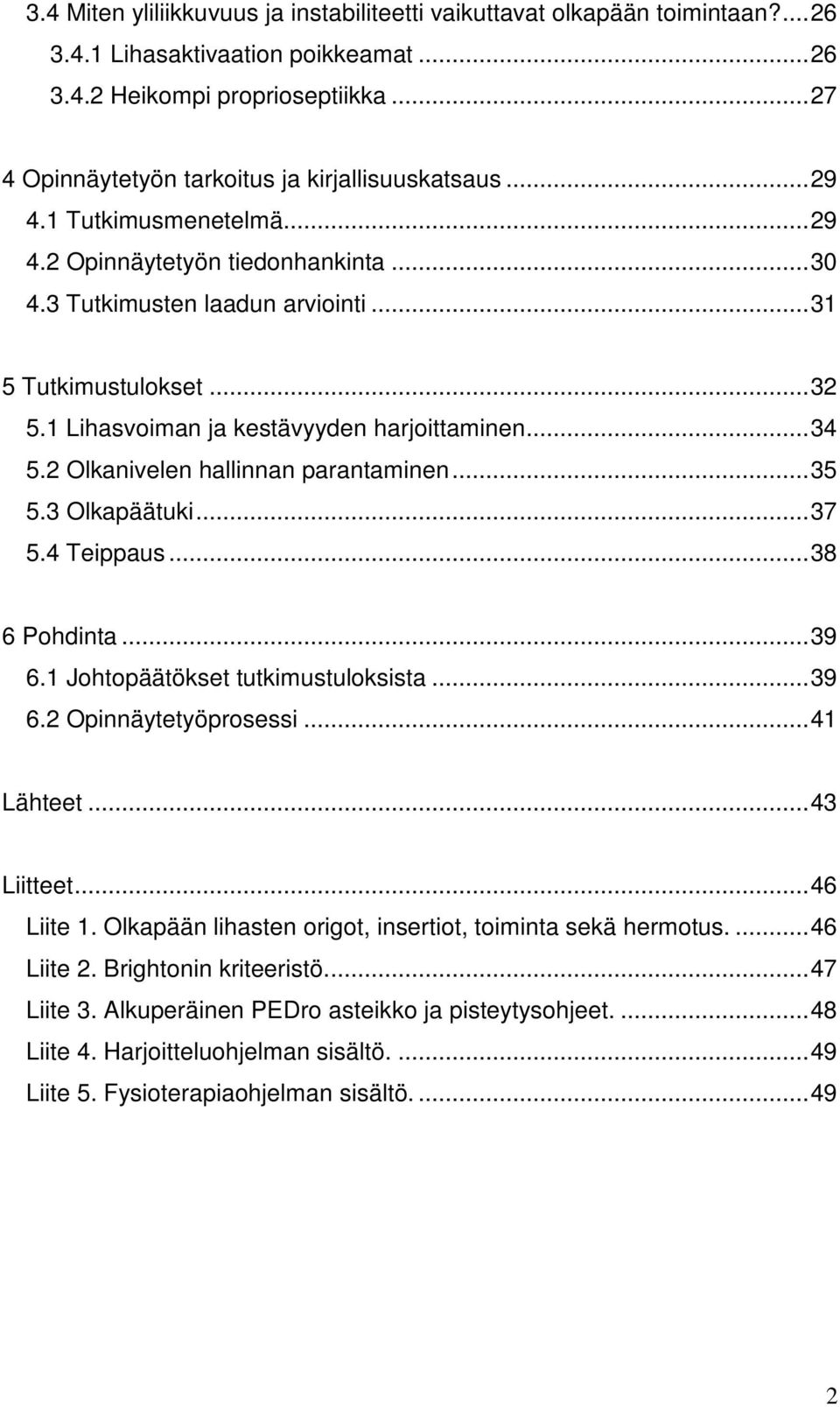 1 Lihasvoiman ja kestävyyden harjoittaminen... 34 5.2 Olkanivelen hallinnan parantaminen... 35 5.3 Olkapäätuki... 37 5.4 Teippaus... 38 6 Pohdinta... 39 6.1 Johtopäätökset tutkimustuloksista... 39 6.2 Opinnäytetyöprosessi.