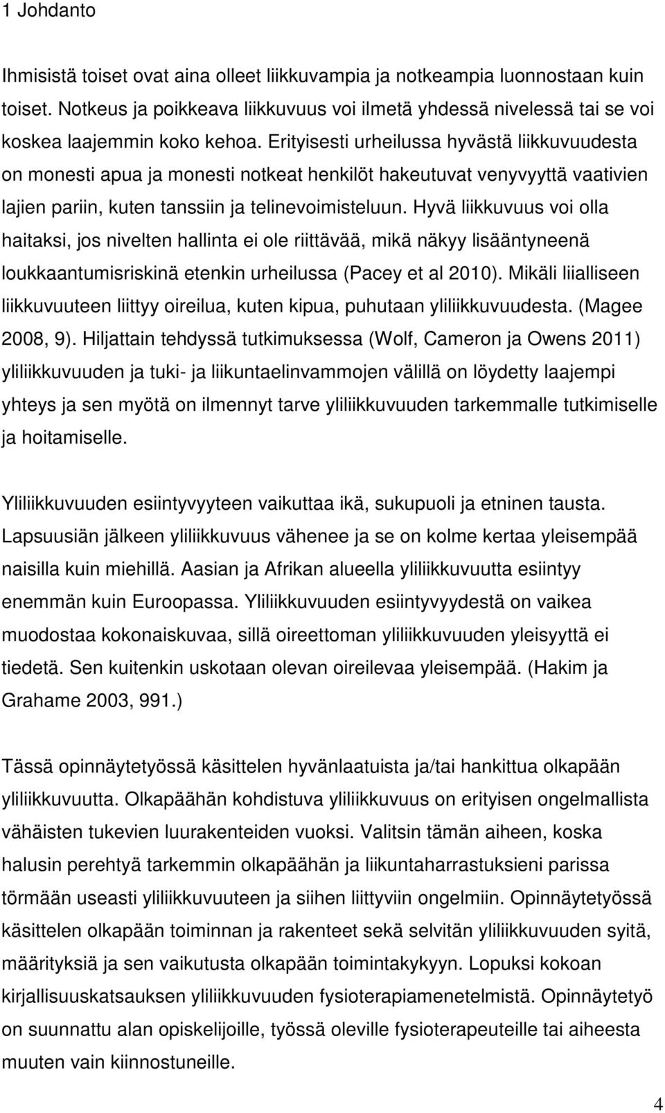 Hyvä liikkuvuus voi olla haitaksi, jos nivelten hallinta ei ole riittävää, mikä näkyy lisääntyneenä loukkaantumisriskinä etenkin urheilussa (Pacey et al 2010).