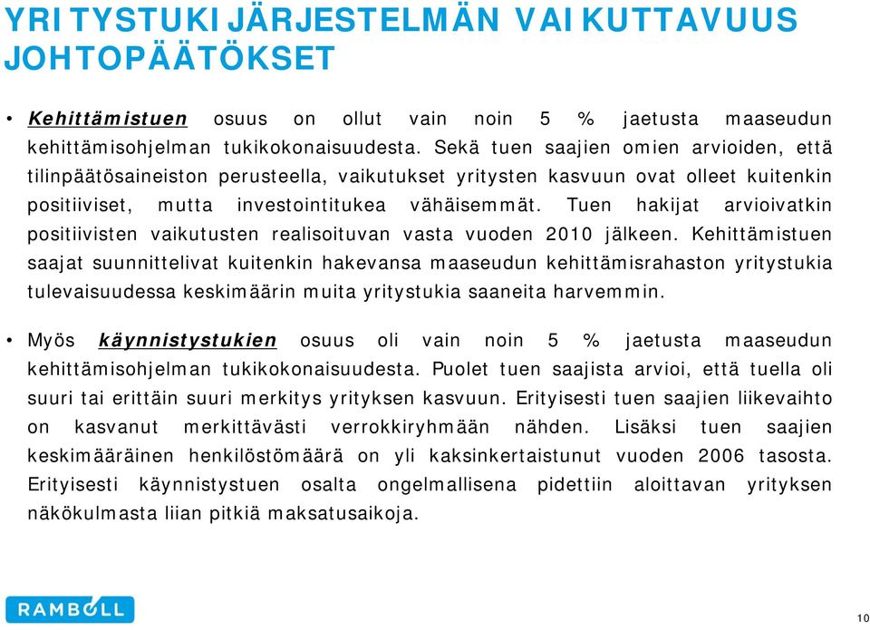 Tuen hakijat arvioivatkin positiivisten vaikutusten realisoituvan vasta vuoden 2010 jälkeen.