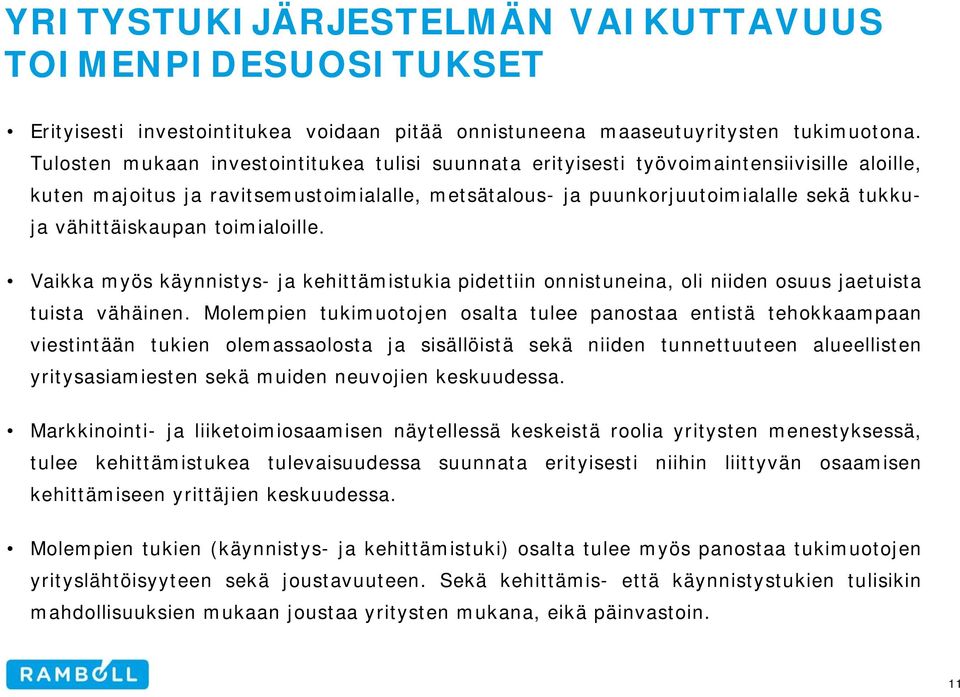 vähittäiskaupan toimialoille. Vaikka myös käynnistys- ja kehittämistukia pidettiin onnistuneina, oli niiden osuus jaetuista tuista vähäinen.