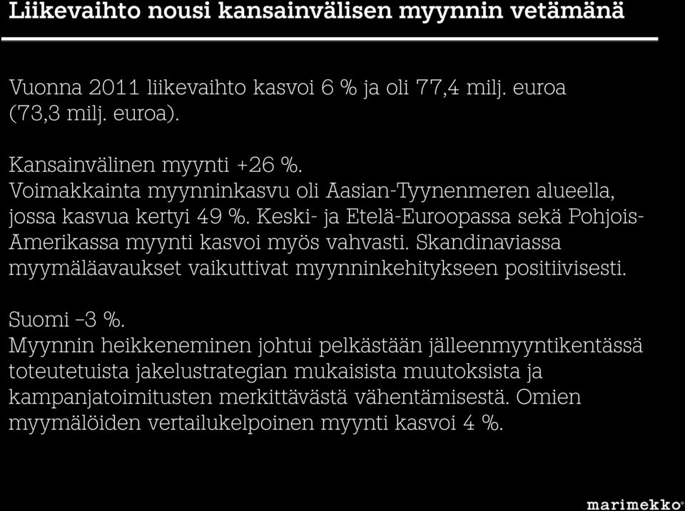 Keski- ja Etelä-Euroopassa sekä Pohjois- Amerikassa myynti kasvoi myös vahvasti. Skandinaviassa myymäläavaukset vaikuttivat myynninkehitykseen positiivisesti.