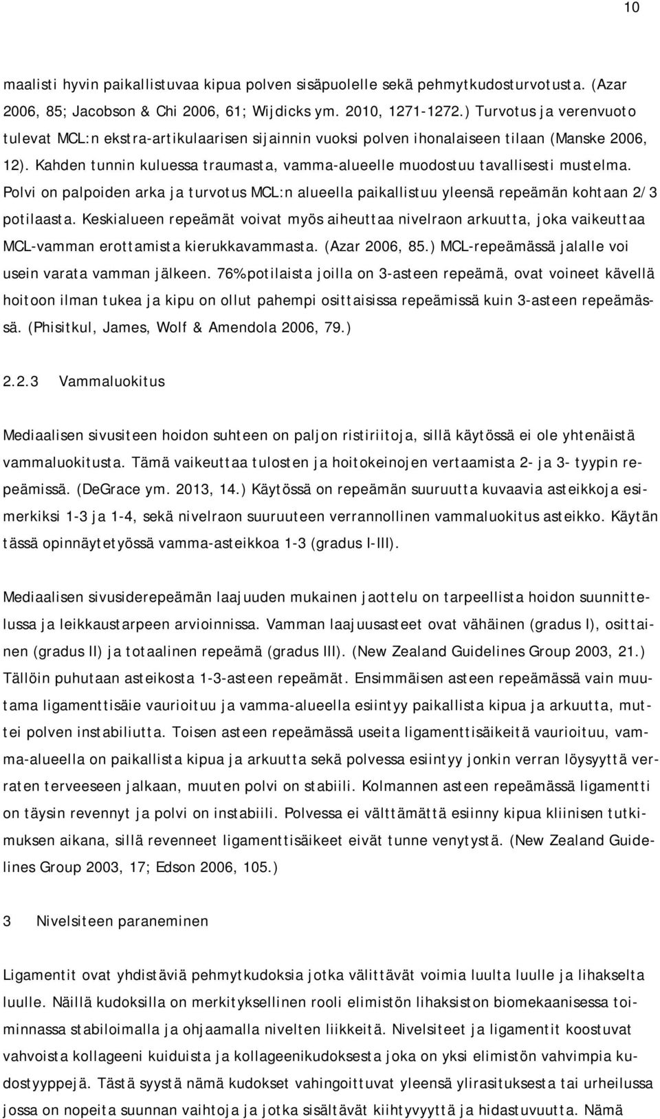 Kahden tunnin kuluessa traumasta, vamma-alueelle muodostuu tavallisesti mustelma. Polvi on palpoiden arka ja turvotus MCL:n alueella paikallistuu yleensä repeämän kohtaan 2/3 potilaasta.