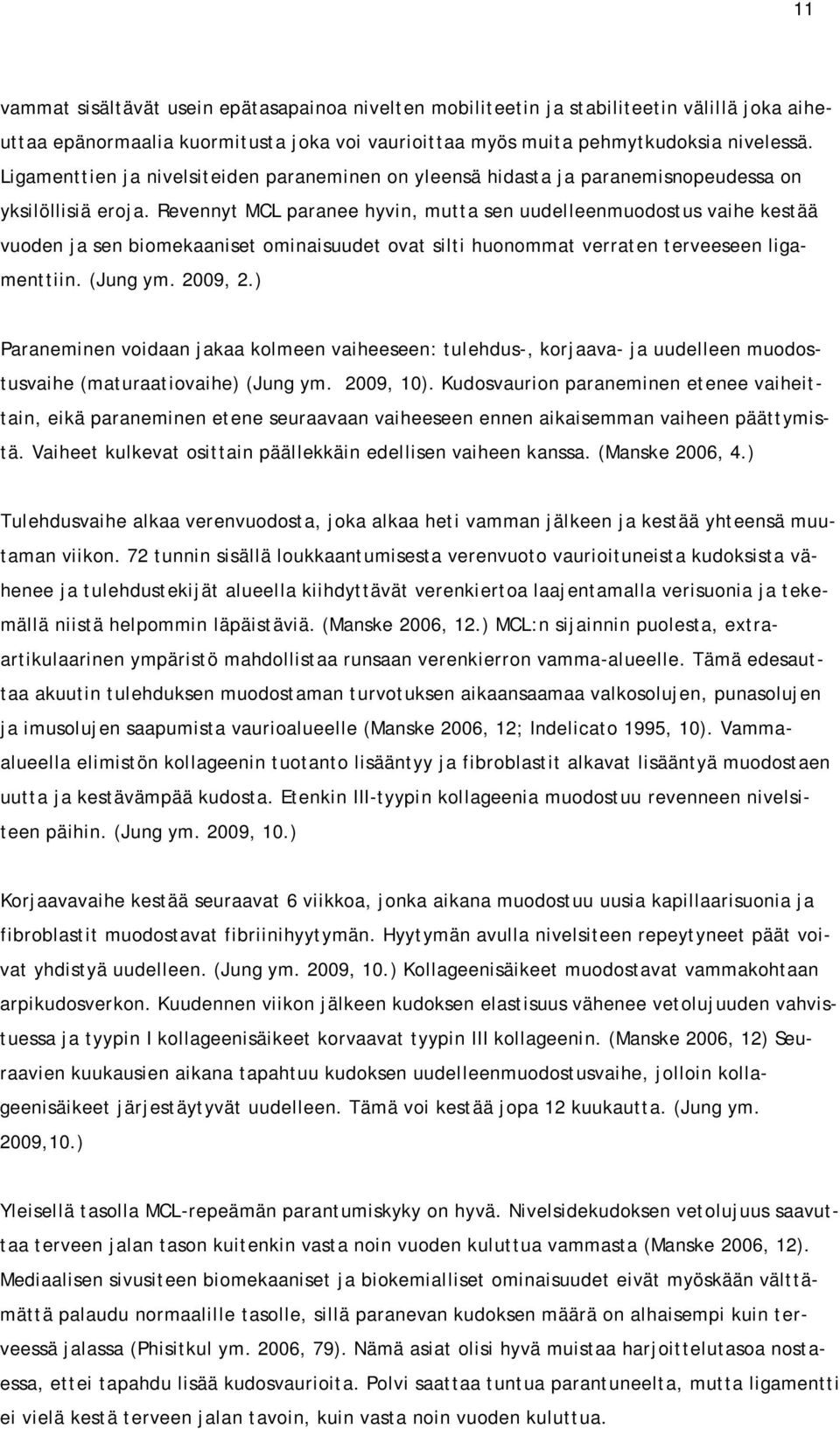 Revennyt MCL paranee hyvin, mutta sen uudelleenmuodostus vaihe kestää vuoden ja sen biomekaaniset ominaisuudet ovat silti huonommat verraten terveeseen ligamenttiin. (Jung ym. 2009, 2.