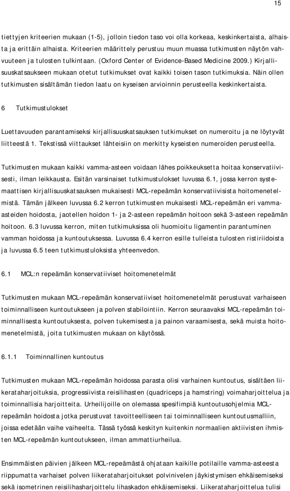 ) Kirjallisuuskatsaukseen mukaan otetut tutkimukset ovat kaikki toisen tason tutkimuksia. Näin ollen tutkimusten sisältämän tiedon laatu on kyseisen arvioinnin perusteella keskinkertaista.