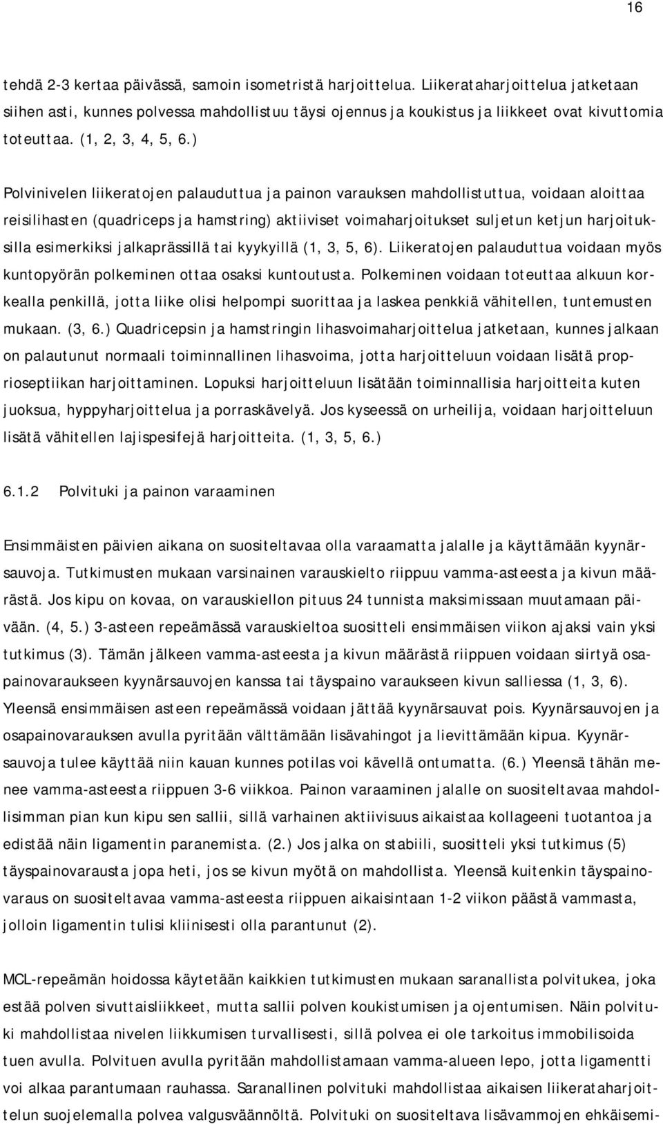 ) Polvinivelen liikeratojen palauduttua ja painon varauksen mahdollistuttua, voidaan aloittaa reisilihasten (quadriceps ja hamstring) aktiiviset voimaharjoitukset suljetun ketjun harjoituksilla