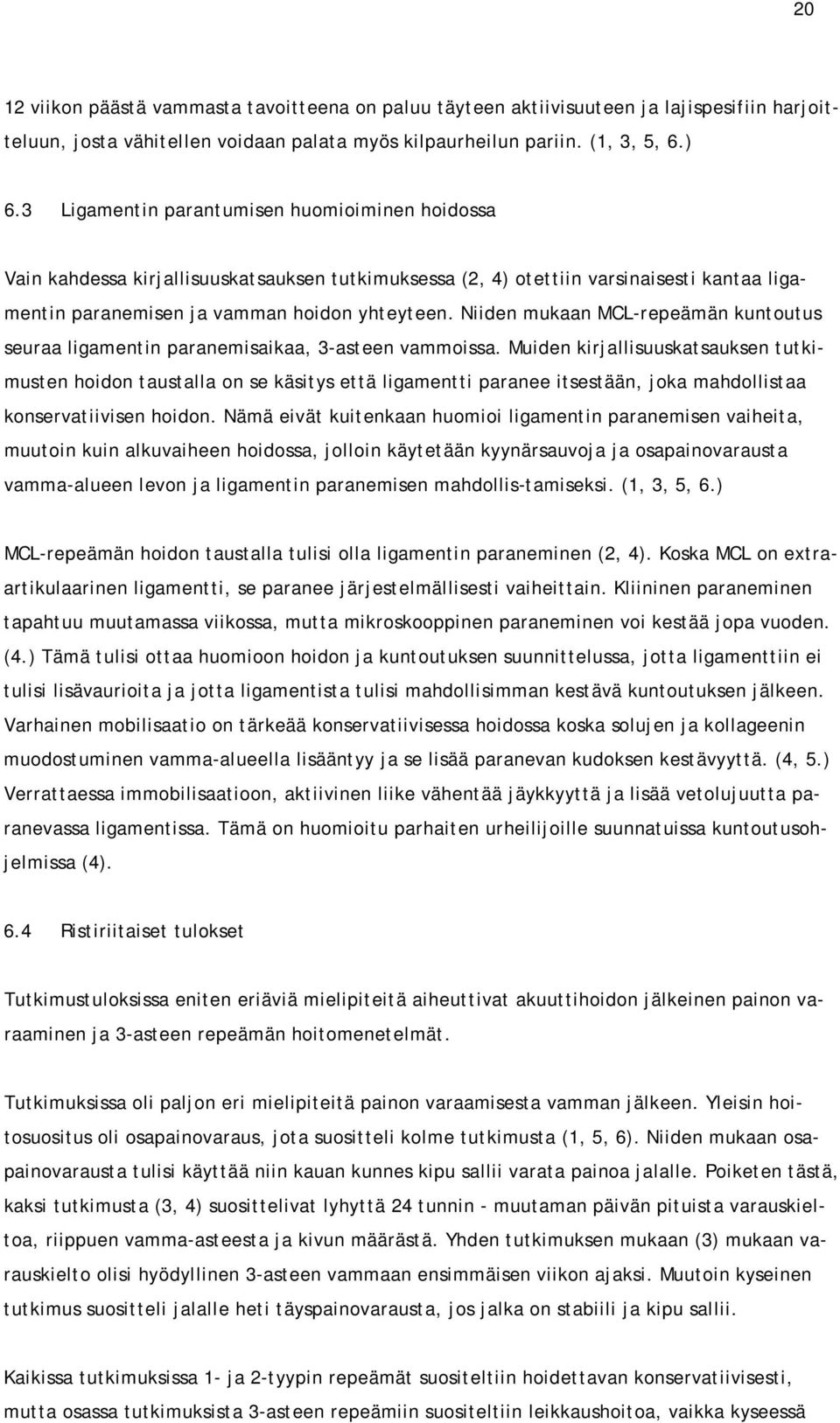 Niiden mukaan MCL-repeämän kuntoutus seuraa ligamentin paranemisaikaa, 3-asteen vammoissa.