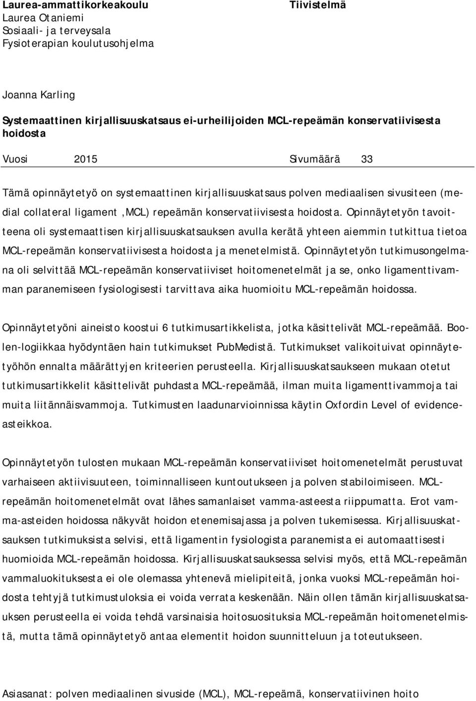 hoidosta. Opinnäytetyön tavoitteena oli systemaattisen kirjallisuuskatsauksen avulla kerätä yhteen aiemmin tutkittua tietoa MCL-repeämän konservatiivisesta hoidosta ja menetelmistä.