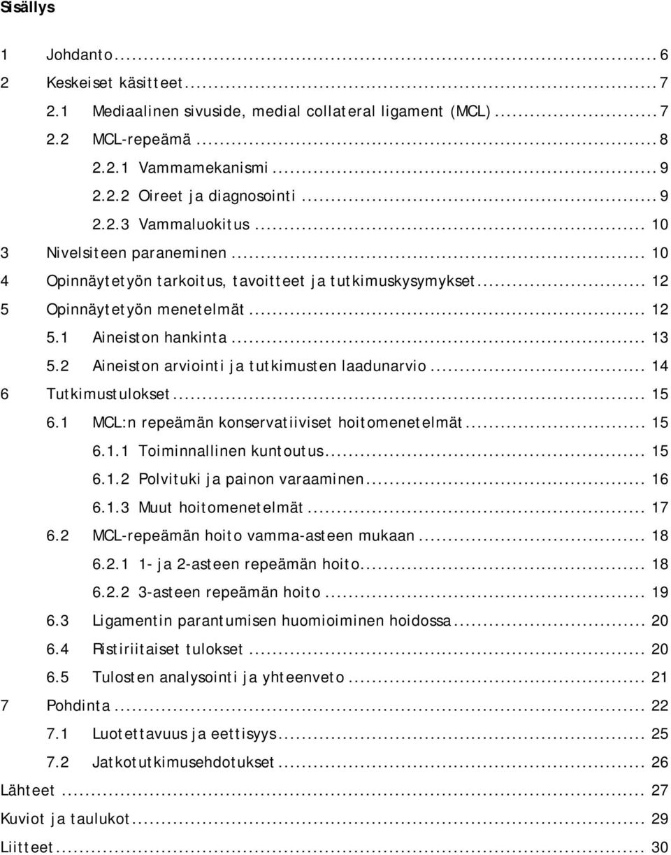 2 Aineiston arviointi ja tutkimusten laadunarvio... 14 6 Tutkimustulokset... 15 6.1 MCL:n repeämän konservatiiviset hoitomenetelmät... 15 6.1.1 Toiminnallinen kuntoutus... 15 6.1.2 Polvituki ja painon varaaminen.