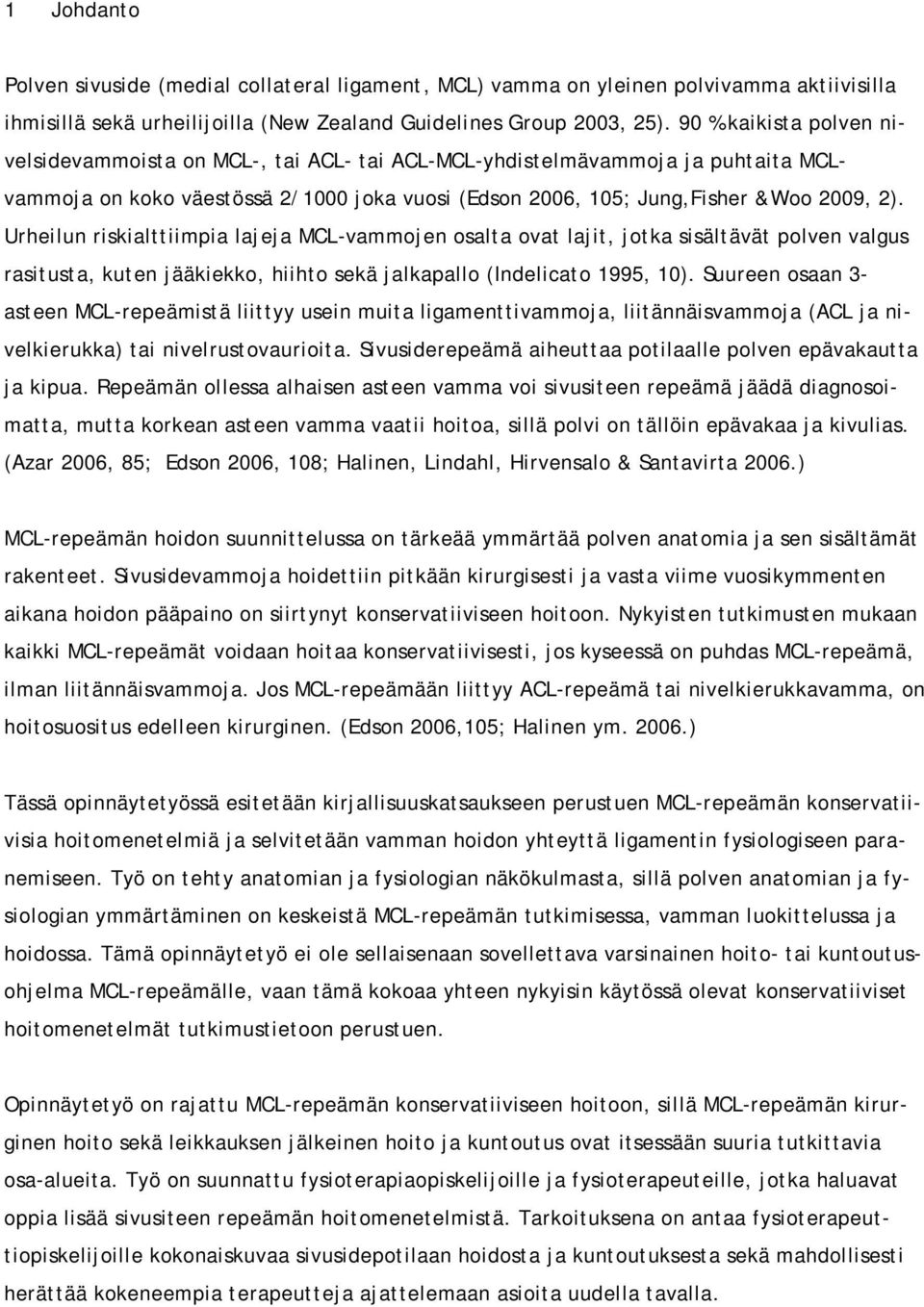 Urheilun riskialttiimpia lajeja MCL-vammojen osalta ovat lajit, jotka sisältävät polven valgus rasitusta, kuten jääkiekko, hiihto sekä jalkapallo (Indelicato 1995, 10).