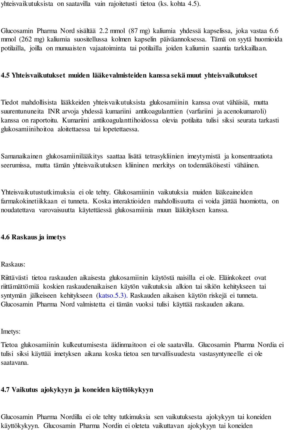 5 Yhteisvaikutukset muiden lääkevalmisteiden kanssa sekä muut yhteisvaikutukset Tiedot mahdollisista lääkkeiden yhteisvaikutuksista glukosamiinin kanssa ovat vähäisiä, mutta suurentununeita INR