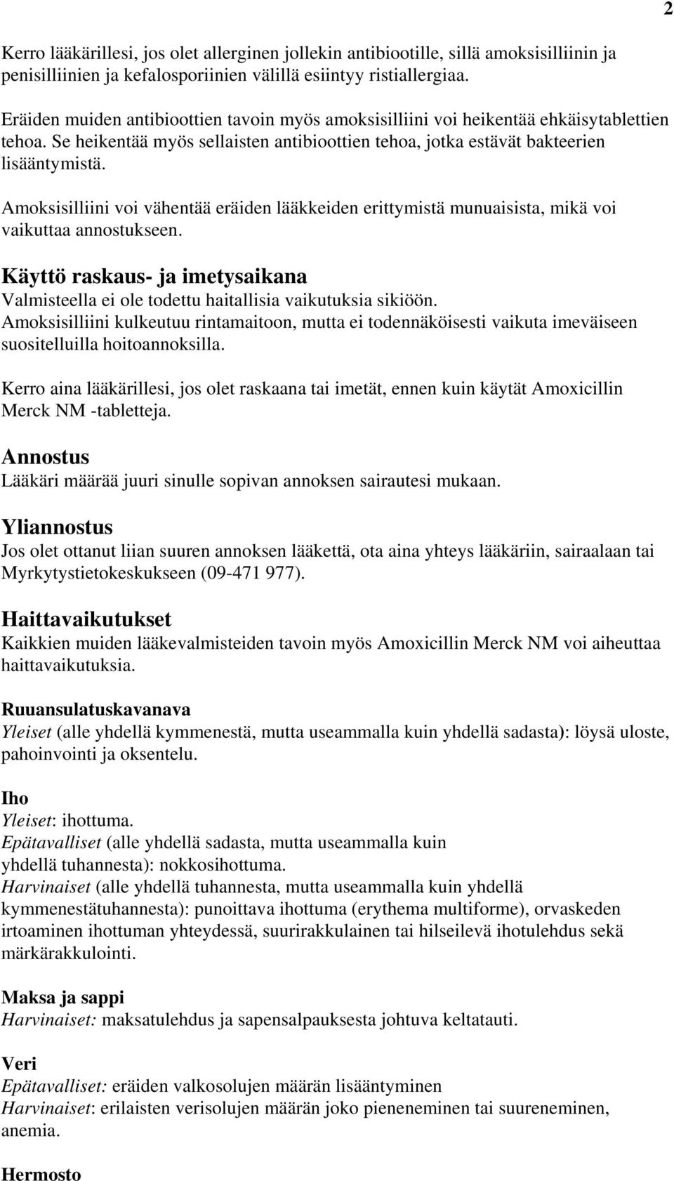 Amoksisilliini voi vähentää eräiden lääkkeiden erittymistä munuaisista, mikä voi vaikuttaa annostukseen. Käyttö raskaus- ja imetysaikana Valmisteella ei ole todettu haitallisia vaikutuksia sikiöön.