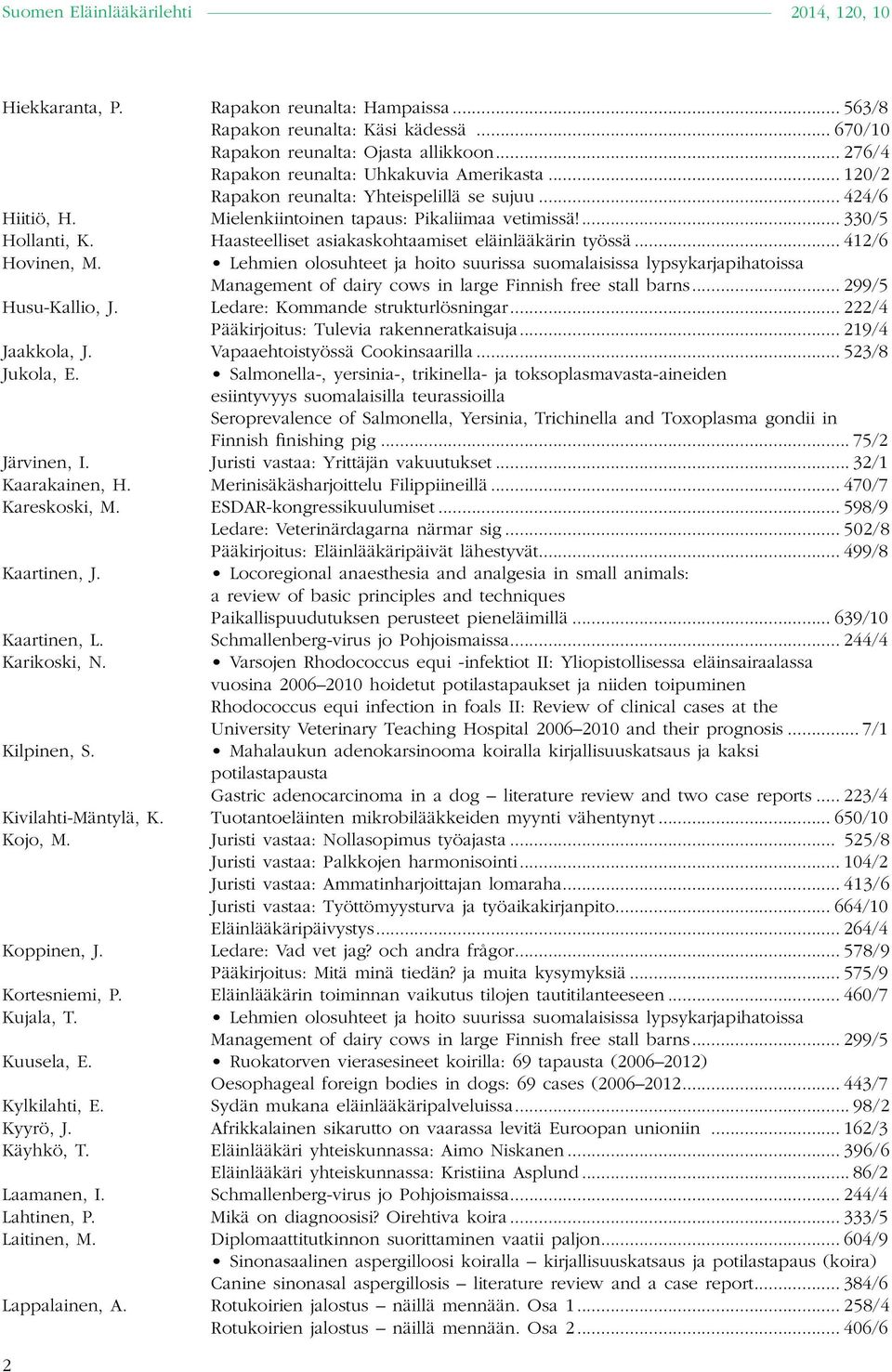 .. 412/6 Hovinen, M. 2 Husu-Kallio, J. Ledare: Kommande strukturlösningar... 222/4 Pääkirjoitus: Tulevia rakenneratkaisuja... 219/4 Jaakkola, J. Vapaaehtoistyössä Cookinsaarilla... 523/8 Jukola, E.