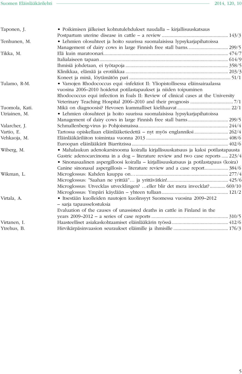 Varsojen Rhodococcus equi -infektiot II: Yliopistollisessa eläinsairaalassa vuosina 2006 2010 hoidetut potilastapaukset ja niiden toipuminen Rhodococcus equi infection in foals II: Review of clinical