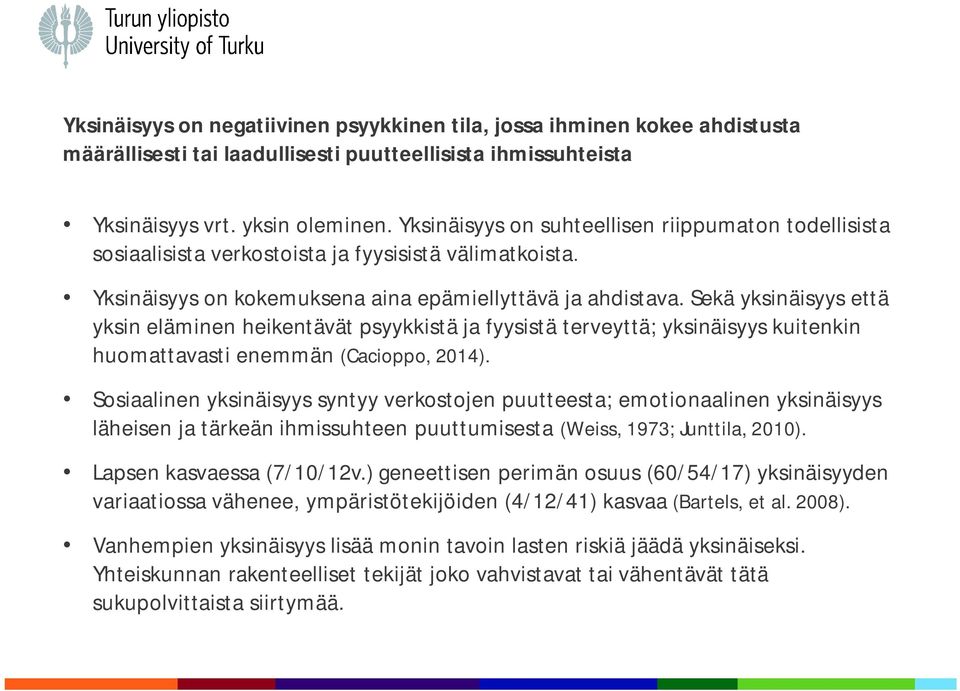 Sekä yksinäisyys että yksin eläminen heikentävät psyykkistä ja fyysistä terveyttä; yksinäisyys kuitenkin huomattavasti enemmän (Cacioppo, 2014).