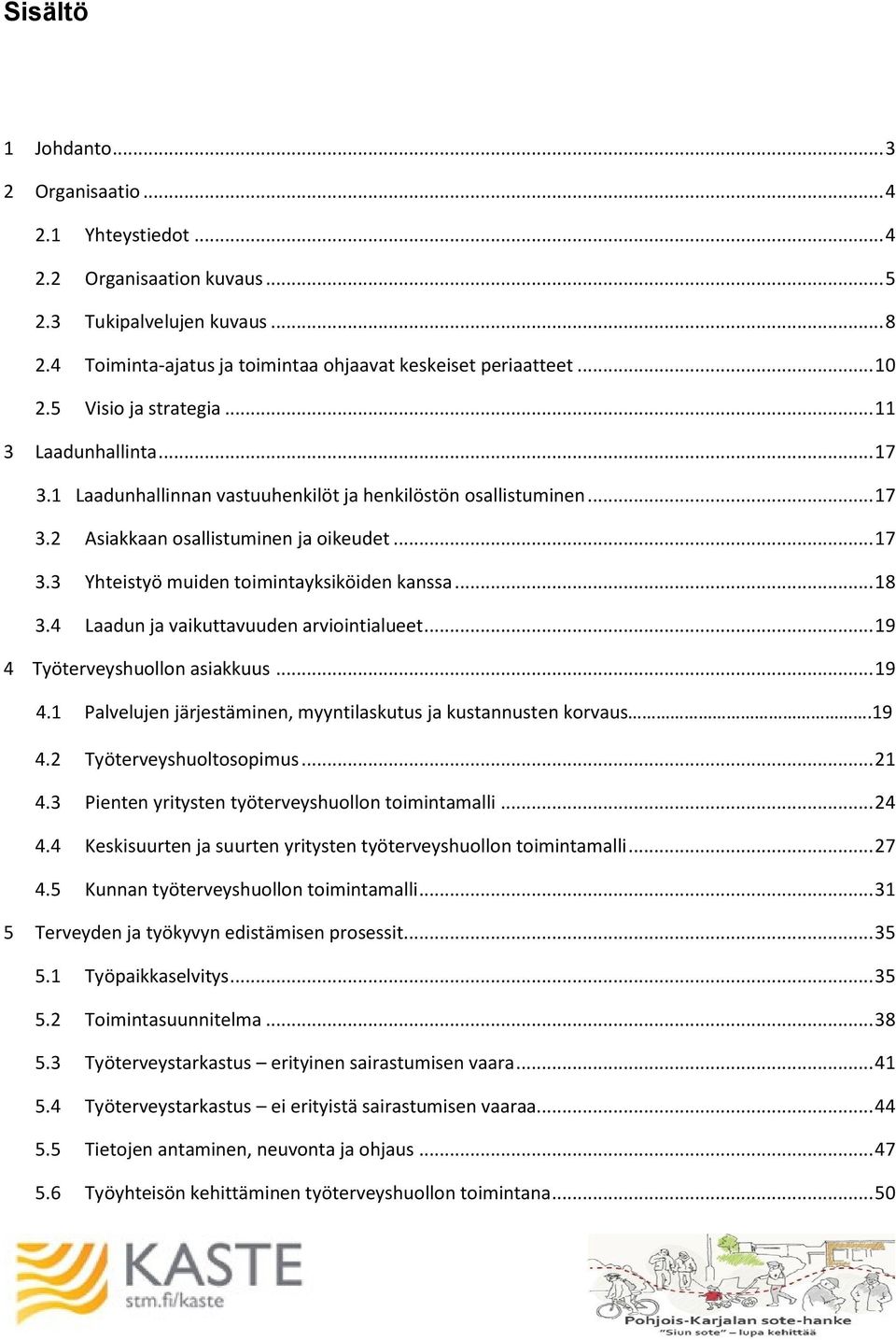 .. 18 3.4 Laadun ja vaikuttavuuden arviointialueet... 19 4 Työterveyshuollon asiakkuus... 19 4.1 Palvelujen järjestäminen, myyntilaskutus ja kustannusten korvaus.19 4.2 Työterveyshuoltosopimus... 21 4.